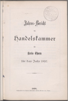Jahres-Bericht der Handelskammer für Kreis Thorn für das Jahr 1897