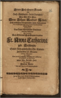 Seinen Hoch-theuern Freund, Und Hoch-schätzbaren Herzn Gevatter, Jhro ... Herrn Johann Gottfried Rösner, Hoch-verdienten Bürgermeister ... Vice-Præsidenten, und Proto-Scholarchen, der Königl. Stadt Thorn, Bemühete sich, Bey Seiner schmertzlichen Betrübnis, über dem Absterben, Der ... Fr. Anna Catharina, geb. Kieszlingin, Seiner ... Ehe-Kronen / Jn ... JX. Sonneten ... auffzurichten, Und dadurch Sein ... Freundschafft und Zuneigung gegen Jhro Wol-Edl. Herzl. Zu bezeugen, Friedrich Weber, Past. und Inspect. in Schlichtingsheim