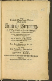 Alsz der Ehrenveste, Namhaffte und Wohlweise Herr Heinrich Streming, E. E. Vorstädtischen Gerichts Beysitzer, und Vornehmer Kauffmann allhier, Den 16. Jenner dieses 1698sten Jahres, dieses Zeitliche seelig gesegnet, und folgenden 21sten selbigen Monaths, bey der Kirchen zu St. Marien, zu seiner Ruh-Kammer gebracht ward, wolten Dem Seelig Verstorbenen ihre letzte Schuldigkeit abstatten, und zugleich Den [...] Hinterlassenen mit folgendem Trost entgegen gehen Mitleidende Freunde