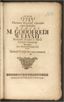 Ivsta Funeri Viri Plurimum Reverendi [...] M. Godofredi Weissii, Ecclesiastæ ad ædem S. Mariæ Civitatis Thorunens. [...] Ipso Ascensionis Domini Die Reddita a Gymnasii Professoribus intus nominatis