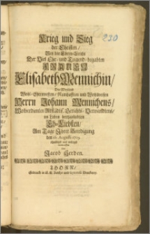 Krieg und Sieg der Christen, Bey der Ehren-Leiche Der [...] Frauen Elisabeth Mennichin, Des [...] Herrn Johann Mennichens, Wolverdienten Altstädtis. Gerichts-Verwandtens, im Leben hertzgeliebten Eh-Liebsten, Am Tage Jhrer Beerdigung den 16. Augusti 1703. / schuldigst und willigst entworffen von Jacob Herden