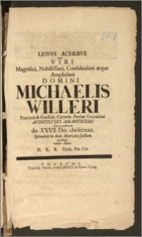 Lessvs Acerbvs quo Viri Magnifici [...] Domini Michaelis Willeri Praecons & Praesidis Civitatis Patriae [...] Avunculi Sui [...] funus acerbum die XXVII. Dec. cIccIccxxii. Splendide in Aede Mariana factum prosequi voluit debuit H. E. R. Gym. Pat. Civ.