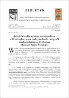 Biuletyn Koła Miłośników Dziejów Grudziądza 2018, Rok XVI nr 22(560) : Jakob Schmidt wybitny intelektualista z Grudziądza, autor podręcznika do ortografii języka polskiego z 1743 roku, tłumacz Pisma Świętego
