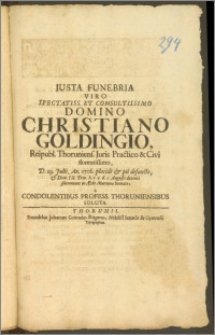 Justa Funebria Viro Spectatiss. Et Consultissimo Domino Christiano Goldingio, Reipubl. Thoruniens. Juris Practico & Civi ... D. 29. Julii, An. 1706. placide & pie defuncto, & Dom. IX. Trin. ... d. I. Augusti decenti solennitate in Æde Mariana humato, a Condolentibus Profess. Thoruniensibus Soluta