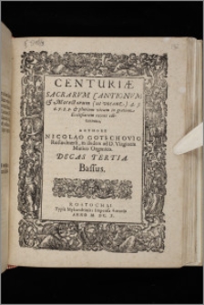 Centuriæ Sacrarvm Cantionvm & Motectarum (ut vocant) 4. 5. 6. 7. 8. 9. & plurium vocum in gratiam Ecclesiarum recens editarum ... Decas. Decas 3. Bassus