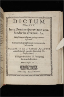Dictum Psalmi XXX : In te Domine speravi non confundar in æternum &c. Cui usitata melodia cum textu germanico inserta est : Concentu heptaphonico exornatum & Memoriæ Magnifici Dn. Otthonis Arammin aulæ Stetinensis quondam Cancellarij & c. Consecratum à. Basis