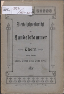 Bericht der Handelskammer zu Thorn für die Monate Mai, Juni und Juli 1907