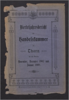Bericht der Handelskammer zu Thorn für die Monate November, Dezember 1907 und Januar 1908