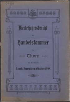 Bericht der Handelskammer zu Thorn für die Monate August, September und Oktober 1908