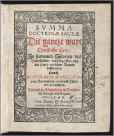Svmma Doctrinæ Sacræ : Die gantze ware Christliche Lere, Jn furnemen Historien, vnd Heubtstücken, kurtz begriffen: vnd mit feinen artlichen Reimen beschrieben / Durch Matthævm Waisselivm, von Bartenstein, weyland Pfarrern zu Lanckheim.