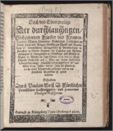 Leich vnd Ehrenpredigt Der durchlauchtigen, Hochgebornen Fürstin vnd Frawen, Frawen Maria Leonora, Gebornen Hertzogin zu Jülich, Cleve vnd Bergen, Gräffin zur Marck, vnd Ravensburg, &c. Vermähleten Marggräffin zu Brandenburg, in Preussen, zu Stetin, Pomern, der Cassuben vnd Wenden Hertzogin, &c. Burggräffin zu Nürnberg, vnd Fürstin zu Rügen, &c. : Welche im Jahr Christi 1608. den 22. May, folgende Nacht fast vmb. 2 Vhr, aus diesem sterblichen Leben in das ewige, Himlische Leben abgefodert ist, vnd dieses 1609. Jahrs, den 17. Julij die Fürstliche Leiche in die Thumkirche gebracht, vnd in das Fürstliche Begrebnis ist gesetzt worden / Gehalten Durch Paulum Weiß D. Fürstlichen Preussischen Hoffpredigern, vnd primarium Theologiæ Professorem