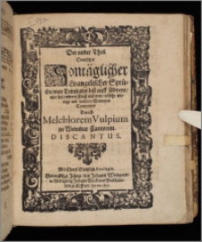 Theil Deutscher Sontäglicher Evangelischer Sprüche : von Trinitatis biß auff Advent, mit besonderem Fleiß mit vier, etliche wenige mit mehren Stimmen. T. 2. Discantus