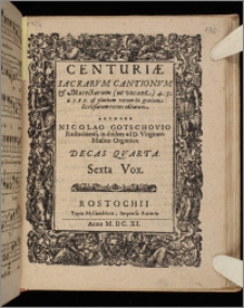 Centuriæ Sacrarvm Cantionvm & Motectarum (ut vocant) 4. 5. 6. 7. 8. 9. & plurium vocum in gratiam Ecclesiarum recens editarum ... Decas. Decas 4. Sexta vox