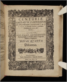 Centuriæ Sacrarvm Cantionvm & Motectarum (ut vocant) 4. 5. 6. 7. 8. 9. & plurium vocum in gratiam Ecclesiarum recens editarum ... Decas. Decas 4. Discantus