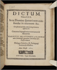 Dictum Psalmi XXX : In te Domine speravi non confundar in æternum &c. Cui usitata melodia cum textu germanico inserta est : Concentu heptaphonico exornatum & Memoriæ Magnifici Dn. Otthonis Arammin aulæ Stetinensis quondam Cancellarij & c. Consecratum à. Discantus