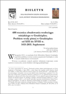 Biuletyn Koła Miłośników Dziejów Grudziądza 2019, Rok XVII nr 19(596) : 600 rocznica zbudowania wodociągu miejskiego w Grudziądzu. Problem wody pitnej w Grudziądzu od XIII do XVIII w. 1415-2015. Suplement