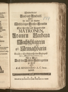 Wohlverdientes Danck- und Denckmahl Einer Jm Leben und Sterben [...] Priester-Freundin Der [...] Matronen, Frauen Barbara Wachschlagerin geb. Neunachbarin Bey Dero [...] Leichen-Begängnisz den 23. Monats Novembris A. 1735 Jhr zu Ehren Auch den [...] Leidtragenden zu Trost gestellet von E. E. Ministerio A. C. Invar. hieselbst