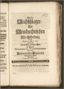 Bey der Wachschlager- Und Weinknechtischen Ehe-Scheidung Welche Anno 1734. den 27. Iunii Durch den unverhofften [...] Tod in Thorn Vorgenommen, den 2. Iulii aber bestätiget wurde / Solte denen [...] Anwesenden Nachgesetzte Zeilen überreichen Christian Contenius