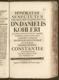 Honoratam Senectutem Viri Plur. Rev. [...] Dn. Danielis Köhleri Ecclesiastæ Palæopolitani [...] Tristibus Exeqviis Matronæ [...] Coniugis [...] Constantiæ Magis Afflictam, Senili Musa Consolari Voluit Jac. Zablerus P. O.