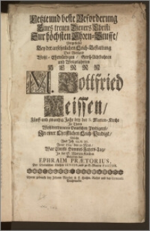 Letzte und beste Beforderung Eines treuen Dieners Christi Zur höchsten Ehren-Stuffe, Vorgestellet Bey der ansehnlichen Leich-Bestattung Des Weyland Wohl-Ehrwürdigen, Grosz-Achtbaren und Wolgelahrten Herrn M. Gottfried Weissen, Fünff-und zwantzig Jahr bey der S. Marien-Kirche Jn Thorn Wolverdienten Deutschen Predigers, Jn einer Christlichen Leich-Predigt, Welche Aus Joh. 12 v. 26. Anno 1714, den 10 Maii ... Jn der S. Marien-Kirchen Gehalten hat Ephraim Prætorius, Der Thornischen Kirchen Senior, und zu S. Marien Pastor