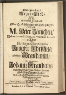 Glück-Zuruffendes Meyen-Lied, Welches Auff dem ... Hochzeit-Fest Des ... Herrn M. Peter Jänichen, Wol-meritirten Rectoris, des ... Gymnasii zu Thorn Und der ... Jungfer Christina gebohrne Grandauin, Des ... Johann Grandaus Vornehmen Bürgers und Mältzen-Brauers Eheleibliche ... Tochter, Den 2. Tag des May-Monats Anno 1709. / Nach Priesterlicher Verbindung Bey der Taffel wohlmeinend hören lassen Johannes Wigulæus Freiszlich, Mar. & Gymn. Cantor.