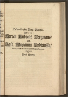 Pastorell- oder Berg-Gedichte, Auff [...] Herren Andreas Bergmans, und Jgfr. Marianna Lydiciussin, Anno 1705. den 27. Octobris vollendzogene Hochzeit / eingesendet von Jacob Herden