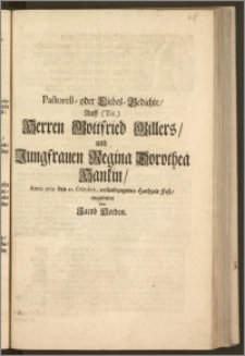 Pastorell- oder Liebes-Gedichte, Auff [...] Herren Gottfried Gillers, und Jungfrauen Regina Dorothea Hankin, Anno 1705. den 20. Octobris, vollendzogenes Hochzeit-Fest / eingesendet von Jacob Herden