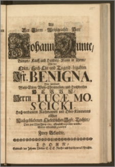 Als Der Ehren-Wohlgeachte Herr Johann Dunte, Bürger, Kauff- und Handels-Mann in Thorn, Mit der [...] Jfr. Benigna, Des [...] Herrn Lucæ Moscicki, Hoch-verdienten Rathmannes und Ober-Kämmerers allhier Nachgebliebenen Eheleiblichen Jgfr. Tochter, Den 3ten May Anno 1712. offentlich copuliret wurde, Wolten erfreulichst gratuliren Zwey Bekandte
