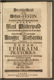 Den ersetzten Verlust Wolte Bey dem Hochzeit-Festin Des [...] Herrn Paul Düsterwald Wohlverdienten Rath-Mannes der Stadt Thorn Mit der [...] Jungfer Catharina Des [...] Herrn Ephraim Prætorius Wohlverdienten gewesenen Senioris E. Ehrwürdigen Ministerii hieselbst Hinterlassenen eintzigen Jungfer Tochter Mit diesen wenigen Zeilen vorstellen [...] Verbundester Bruder Joh. Andr. Silber