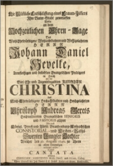 Die Män[n]liche Entschlüssung eines Frauen-Zim[m]ers Jhre Vater-Stadt zuverlassen Wolte an dem Hochzeitlichen Ehren-Tage Des ... Herrn Johann Daniel Hevelke, Treufleiszigen und beliebten Evangelischen Predigers in Conitz mit der ... Jungfer Christina des ... Herrn Christoph Andreas Gerets Hochverdienten Evangelischen Senioris und Pastoris allhier Wie auch Königl. Preusz. und Fürstl. Brandenburg-Anspachischen Consistorial- und Kirchen-Raths Zweyten Jungfer Tochter Welcher den 30. Augusti 1740. zu Thorn ... volzogen wurde in einer Cantata erörtern Christian Contenius Music. Direct und Gymn. Colleg.