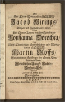 Bey Des Ehren-Wohlgeachten Herrn, Jacob Girings, Bürgers und Mältzenbräuers allhier, Mit der [...] Jungfrauen, Constantia Dorothea, Des [...] Herrn Martin Oloffs [...] Seelsorgers der Evang. Poln. Gemeine in Thorn [...] Tochter, Hochzeit-Feste / Schertzete Anno 1708. den 12. Junii Jacob Herden