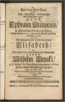 An Dem frohen Ehren-Tage, Als der [...] Herr Ephraim Prätorius, E. Ehrwürdigen Ministerii in Thorn Hochverdienter Senior, und an der Kirchen daselbst zu S. Marien Pastor Mit Der [...] Jungfrauen Elisabeth, Des [...] Herrn Wilhelm Lenski, E. E. Gerichts der Neuen-Stadt wohlverdienten Assessoris [...] geliebtesten [...] Tochter Anno 1711. den 14. Julii Sich in ein [...] Ehe-Verbindnisz durch Priesterliche Copulation, einliesz / Wolte Hiemit seine schuldige Beflissenheit an den Tag legen M. Johann Rechenberg