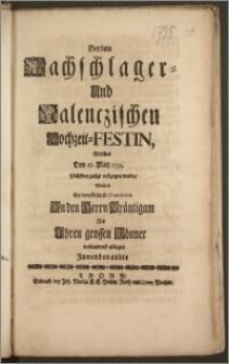Bey dem Wachschlager- Und Nalenczischen Hochzeit-Festin, Welches Den 10. Maij 1735. höchstvergnügt vollzogen wurde, Wolten ihre verpflichteste Gratulation An den Herrn Bräutigam Als Jhren grossen Gönner [...] ablegen Jnnenbenandte