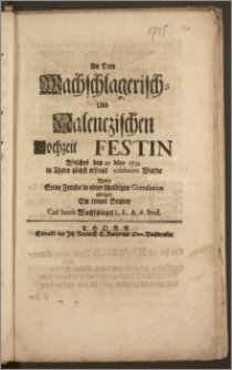 An dem Wachschlagerisch- Und Nalenczischen Hochzeit Festin Welches den 10. May 1735. in Thorn höchst erfreut celebriret wurde / Wolte Seine Freude in einer schuldigen Gratulation ablegen Ein treuer Bruder Carl Iacob Wachschlager L. L. A. A. Stud.
