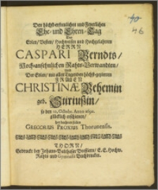 Den höchst-erfreulichen und Feyerlichen Ehe-und Ehren-Tag des ... Herrn Caspari Berndts Hoch-ansehnlichen Raths-Verwandten, und der ... Frauen Christinæ Behemin geb. Stiriuszin, so den 10. Octobr. Anno 1690. glücklich erschienen, hat beehren sollen Gregorius Proxius Thorunensis