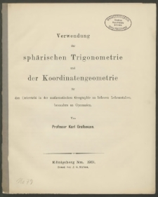 Verwendung der sphärischen Trigonometrie und der Koordinatengeometrie für den Unterricht in der mathematischen Geographie an höheren Lehranstalten, besonders an Gymnasien