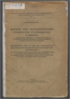 Badania nad rozmieszczeniem fermentów utleniających u roślin. 1, Lokalizacja oksydaz w tkankach roślin wyższych i równoległość ich występowania z substancjami pektynowemi = Recherches sur le lieu de l'apparition des ferments oxydants chez les végétaux supérieures. 1, La localisation extracelluleire des oxydases dans le tissus des plantes supérieures et la concomitance qui existe entre leur apparition et celle des substances pectiques