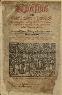 Katechizm álbo Náuká Wiáry y Pobożności Krzéścijáńskiey (według uchwały S. Tridentskiego Concilium) przez hczone á bogobyne ludzie zebrána y spisána