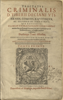 Tractatus Criminalis D. Tiberii Deciani Vtinensis, Comitis, Equitisque, Ac Celeberrimi Ivris Vtrivsqve Consvltissimi, Olim In Prima Florentissimi Longe, omnium Europæ Gymnasii Patauni sede, Iuris Cæsarei Interpretis Ordinarii de mane, vtramque contineni censuram, Duobusque Tomis distinctus […]