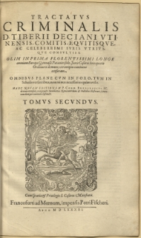 Tractatus Criminalis D. Tiberii Deciani Vtinensis, Comitis, Equitisque, Ac Celeberrimi Ivris Vtrivsqve Consvltissimi, Olim In Prima Florentissimi Longe, omnium Europæ Gymnasii Patauni sede, Iuris Cæsarei Interpretis Ordinarii de mane, vtramque contineni censuram […] Tomvs Secvndvs