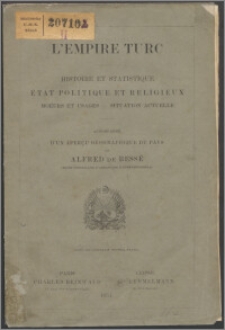 L'empire turc : histoire et statistique, état politique et religieux, moeurs et usages, situation actuelle : accompagné d'un aperçu géographique du pays