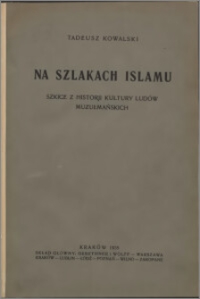 Na szlakach islamu : szkice z historji kultury ludów muzułmańskich