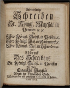 Anderwärtige Schreiben Sr. Königl. Majestät in Preussen &c. &c. An Ihro Königl. Majest. in Pohlen &c. Ihro Königl. Maj. in Dän[n]emarck &c. Ihro Königl. Maj. in Schweden &c. Und Abdruck Des Schreibens Sr. Königl. Majest. in Preussen An Ihro Czaarische Majestät Wegen der Thorenschen Sache, Auch wegen der also genandten Dissidenten in Pohlen / [Fridericus Wilhelmus Rex ; Ilgen].