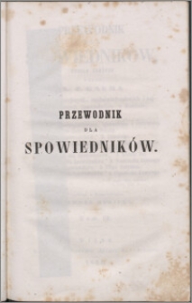 Przewodnik dla spowiedników : z pism najcelniejszych, najdoświadczeńczych i najświątobliwszych spowiedników w Kościele. T. 2