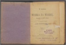 Miarka za miarkę : komedya [!] w pięciu aktach