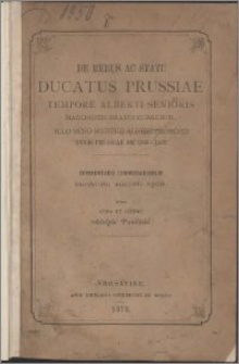 De rebus ac statu ducatus Prussiae tempore Alberti Senioris marchionis Brandenburgensis, illo vero mortuo Alberti Junioris ducis Prussiae an. 1566-1568 commentarii commissariorum Sigismundi Augusti Regis