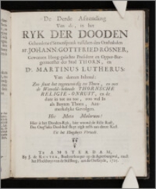 De Derde Afzending Van de, in het Ryk Der Dooden Gehoudene t'Samenspraak tusschen den Onthalsden Hr. Johann. Gottfried Rösner, Geweezen Hoog-geächte President en Opper-Burgermeester der Stad Thorn, en Dr. Martinus Lutherus : Van deezen Inhoud: Zoo staat het tegenwoordig tot Thorn, en met de Weereld-bekende Thornsche Religie-Onrust, en de daar in tot nu toe, zoo wel In als Buyten Thorn, Aanmerkelyke Gevolgen. ... Uit het Hoogduyts Vertaalt.