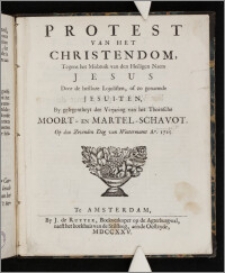Protest Van Het Christendom, Tegens het Misbruik van den Heiligen Naem Jesus Door de heilloze Lojolisten, of zo genaemde Jesuiten, By gelegentheyt der Verjaring van het Thornsche Moort- En Martel-Schavot. Op den Zevenden Dag van Wintermaent, A°. 1725.