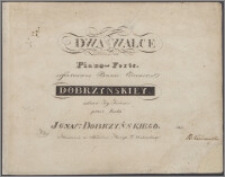 Dwa walce ułożone na piano-forte, i ofiarowane pannie Eleonorze Dobrzyńskiey w dzień jey imienin