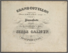 Grand cotillon : composée pour l'Orchestre du Théâtre des Narietés : arrangée pour le Pianoforte : et dediée a Son Excellence Monsieur le Prince Serge Galicyn